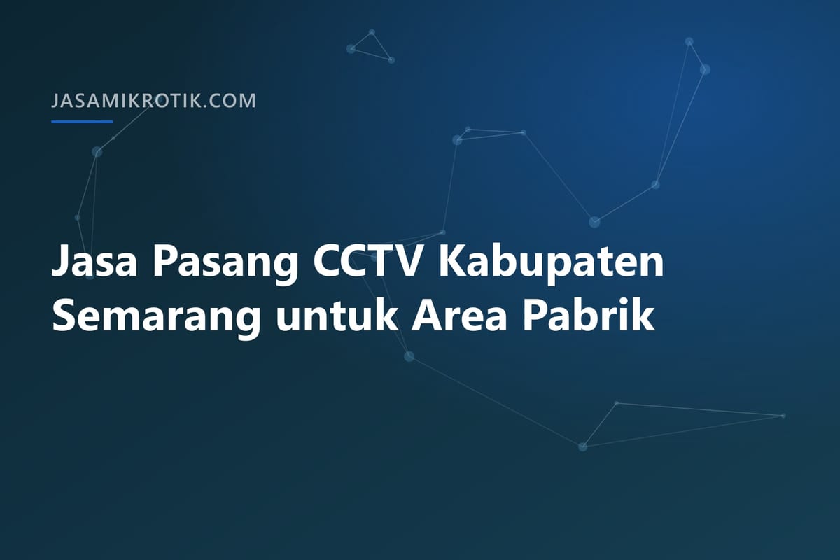 Jasa Pasang CCTV Kabupaten Semarang untuk Area Pabrik