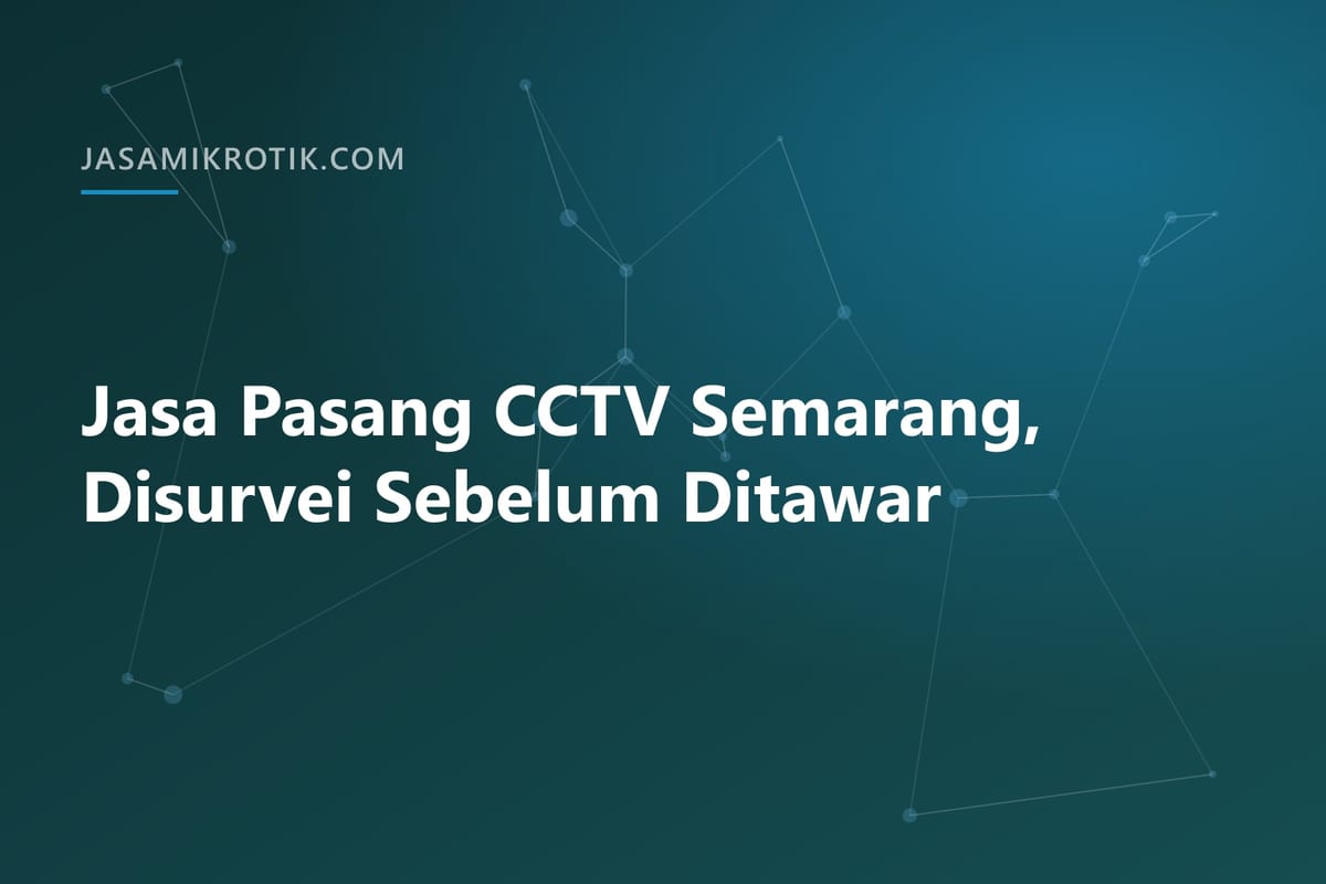 Jasa Pasang CCTV Semarang, Disurvei Sebelum Ditawar