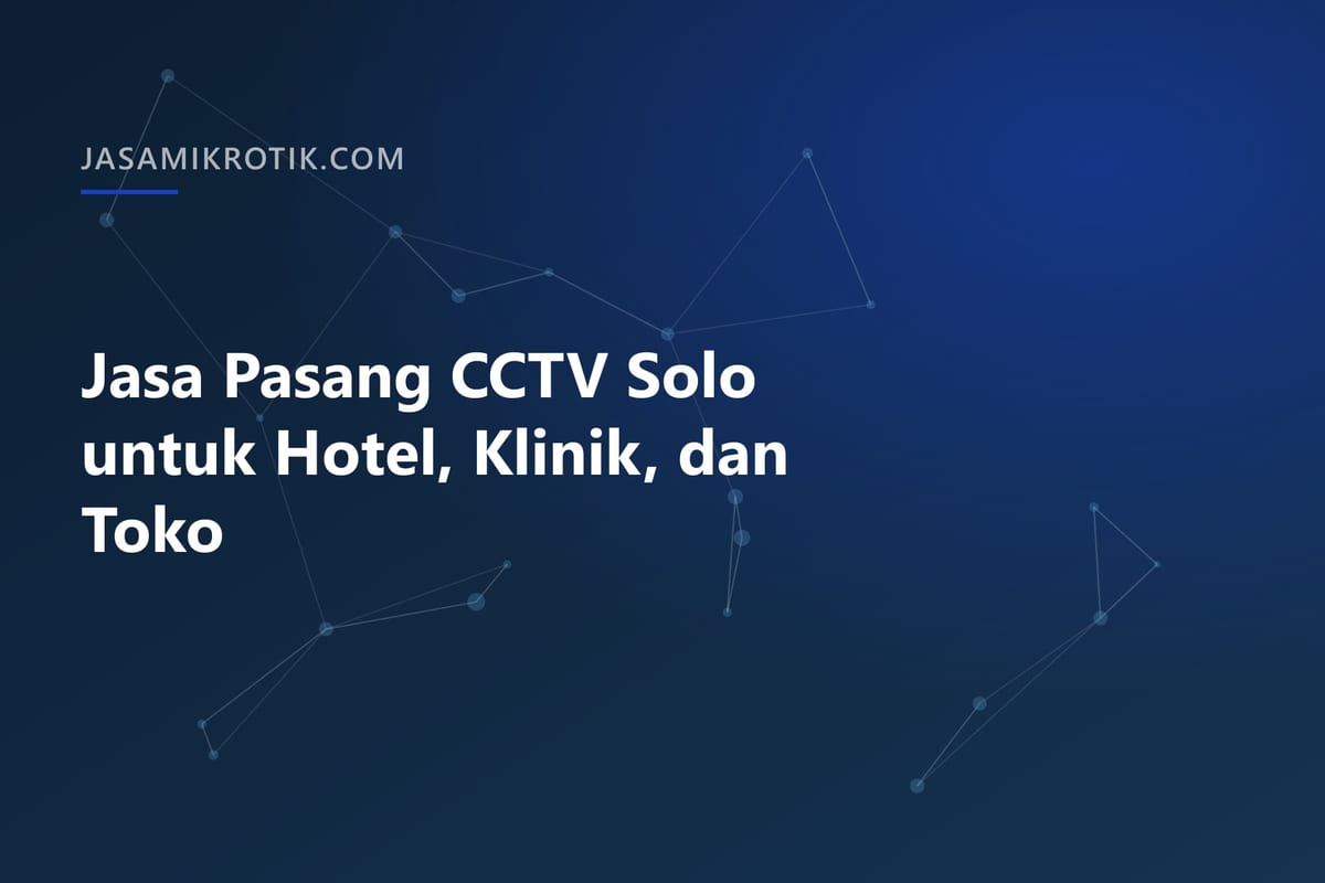 Jasa Pasang CCTV Solo untuk Hotel, Klinik, dan Toko