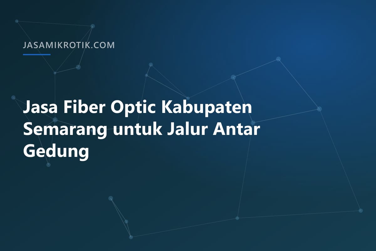 Jasa Fiber Optic Kabupaten Semarang untuk Jalur Antar Gedung