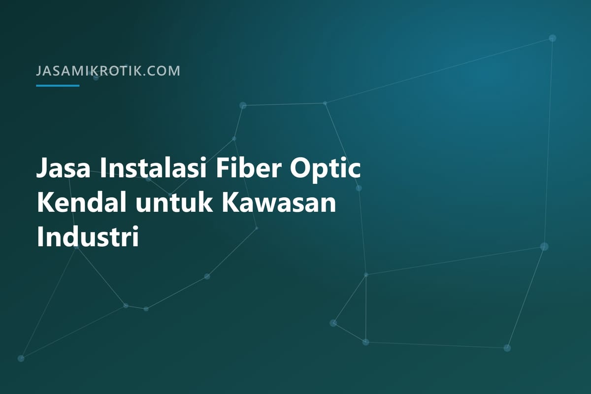Jasa Instalasi Fiber Optic Kendal untuk Kawasan Industri