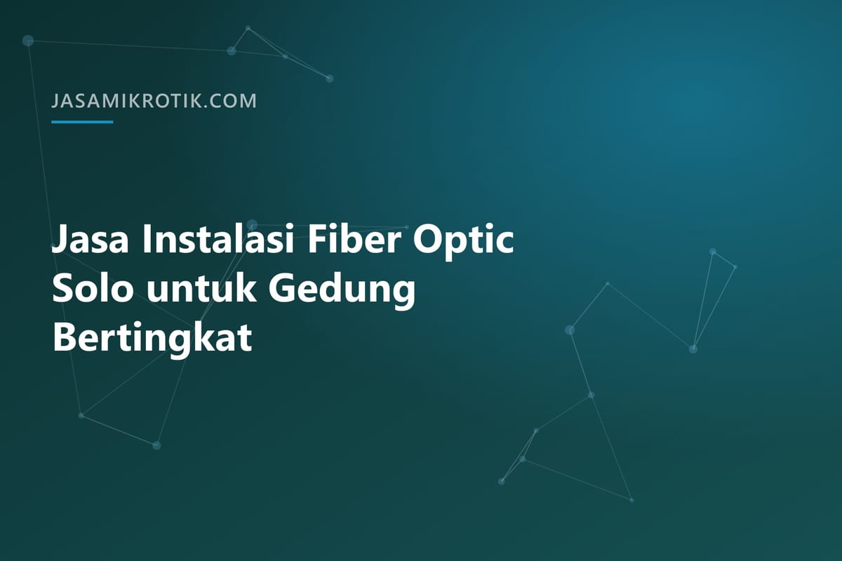 Jasa Instalasi Fiber Optic Solo untuk Gedung Bertingkat