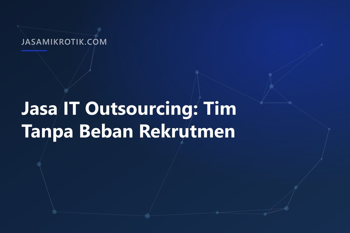 Jasa IT Outsourcing: Tim Tanpa Beban Rekrutmen