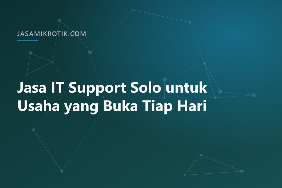 Jasa IT Support Solo untuk Usaha yang Buka Tiap Hari
