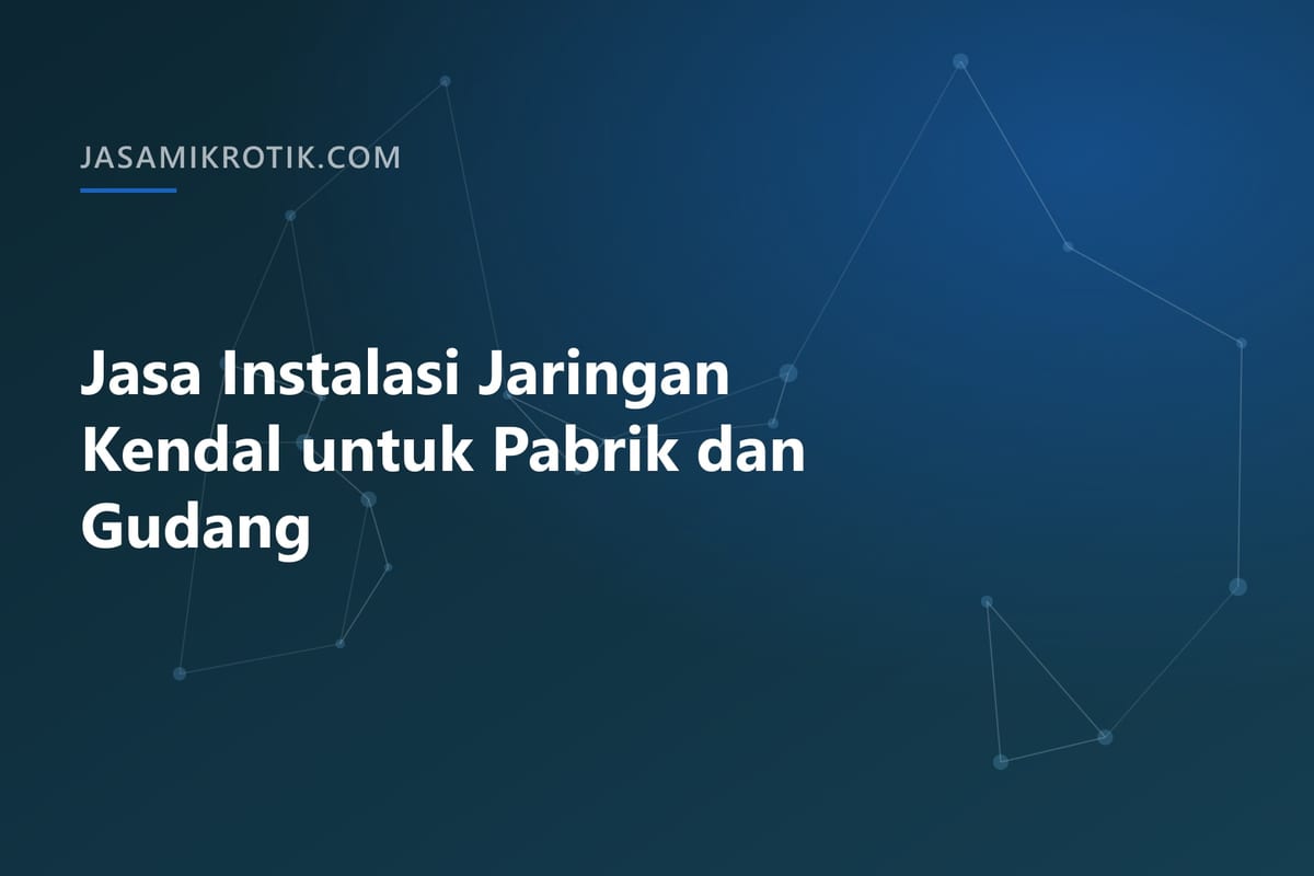 Jasa Instalasi Jaringan Kendal untuk Pabrik dan Gudang