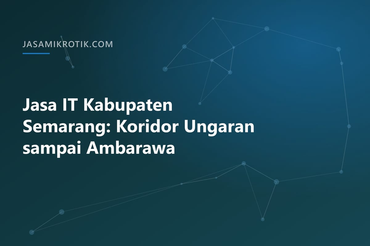Jasa IT Kabupaten Semarang: Koridor Ungaran sampai Ambarawa