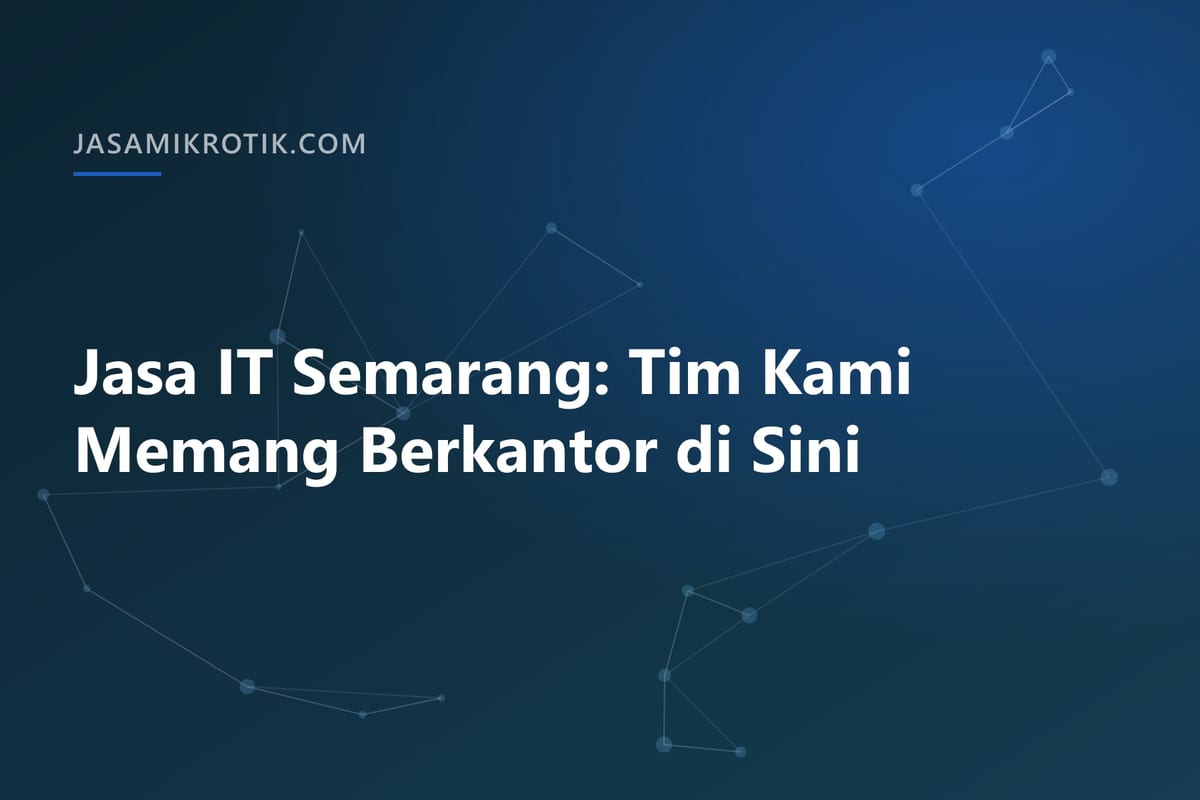 Jasa IT Semarang: Tim Kami Memang Berkantor di Sini