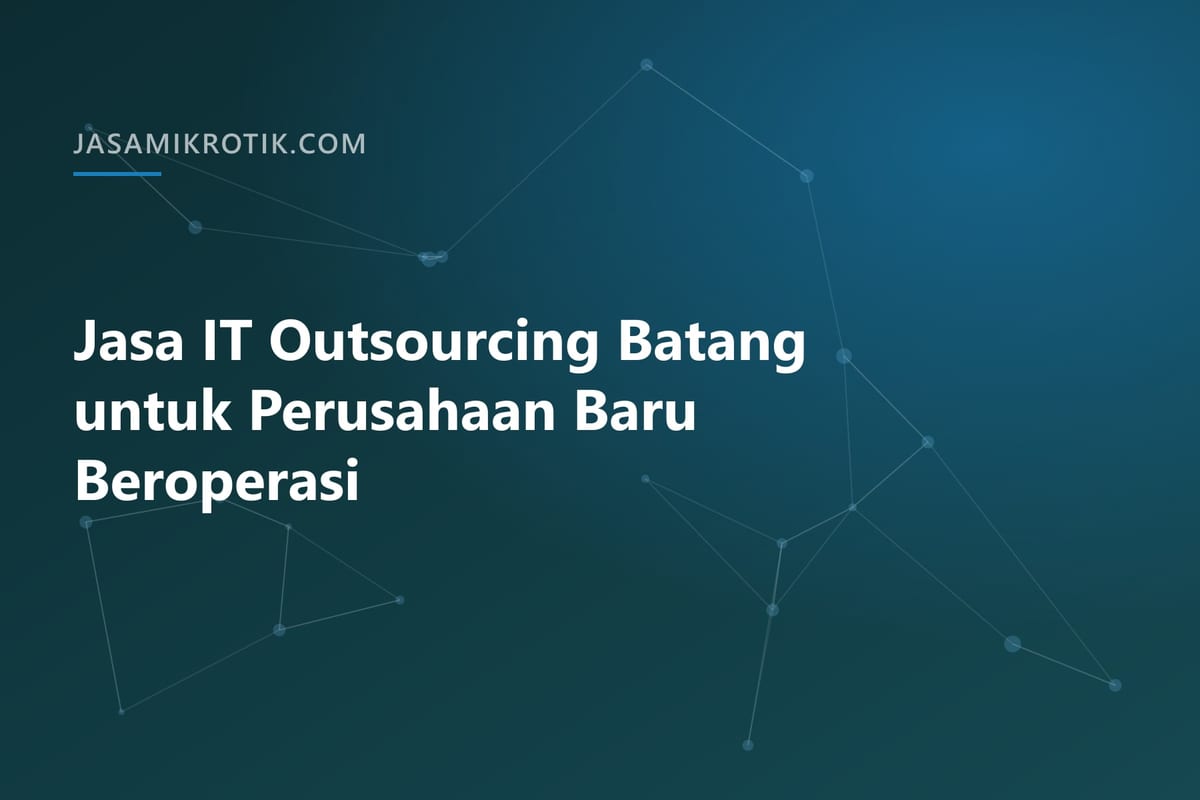 Jasa IT Outsourcing Batang untuk Perusahaan Baru Beroperasi