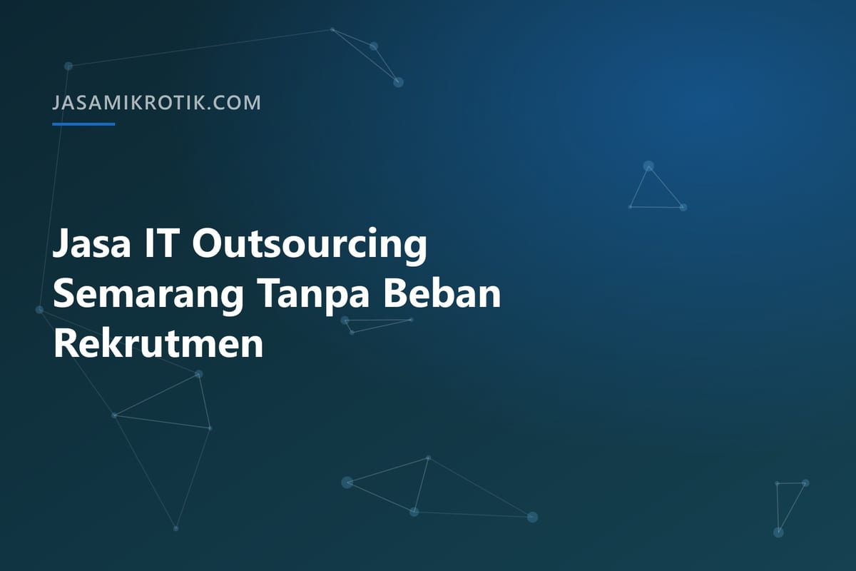Jasa IT Outsourcing Semarang Tanpa Beban Rekrutmen