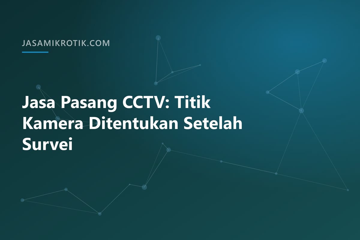 Jasa Pasang CCTV: Titik Kamera Ditentukan Setelah Survei