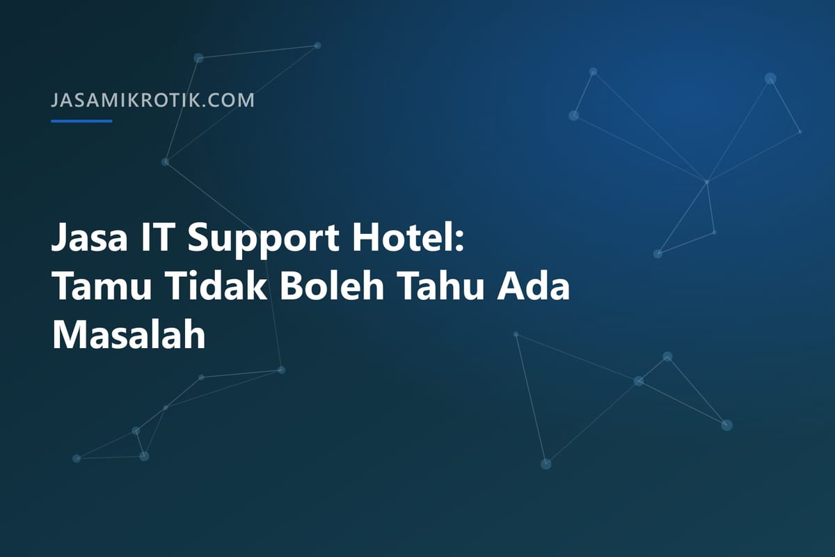 Jasa IT Support Hotel: Tamu Tidak Boleh Tahu Ada Masalah