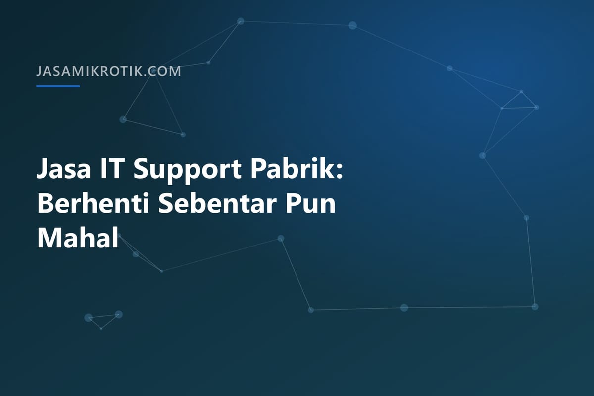 Jasa IT Support Pabrik: Berhenti Sebentar Pun Mahal