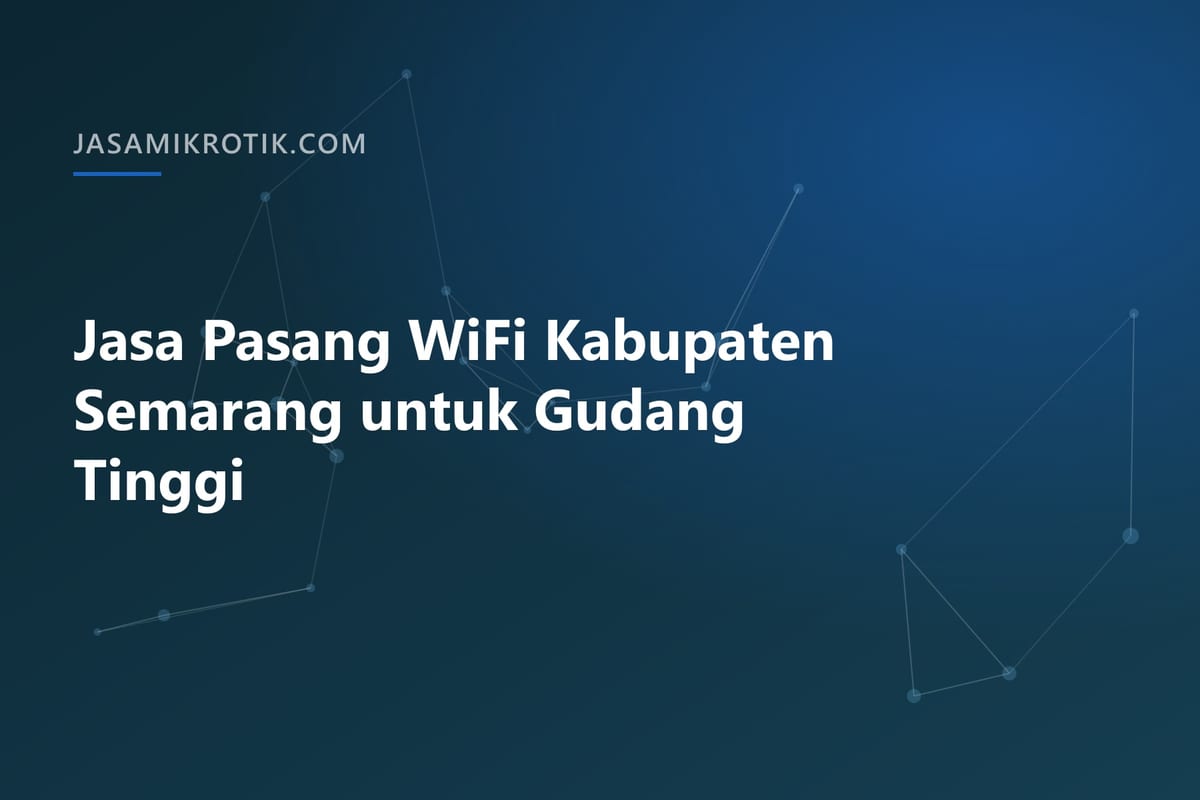 Jasa Pasang WiFi Kabupaten Semarang untuk Gudang Tinggi