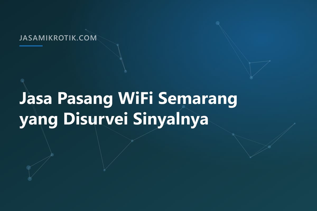 Jasa Pasang WiFi Semarang yang Disurvei Sinyalnya